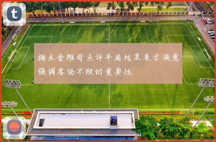 梅米舍维奇点评平局结果表示满意强调客场不败的重要性